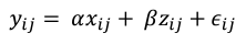 𝑦𝑖𝑗= 𝛼𝑥𝑖𝑗+ 𝛽𝑧𝑖𝑗+𝜖𝑖𝑗  